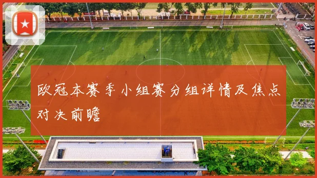欧冠本赛季小组赛分组详情及焦点对决前瞻