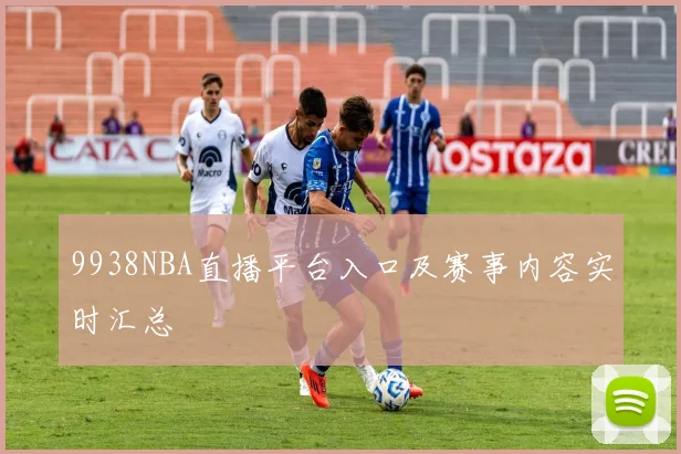 9938NBA直播平台入口及赛事内容实时汇总